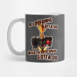 A life forms gotta do, what a life forms gotta do! Mug